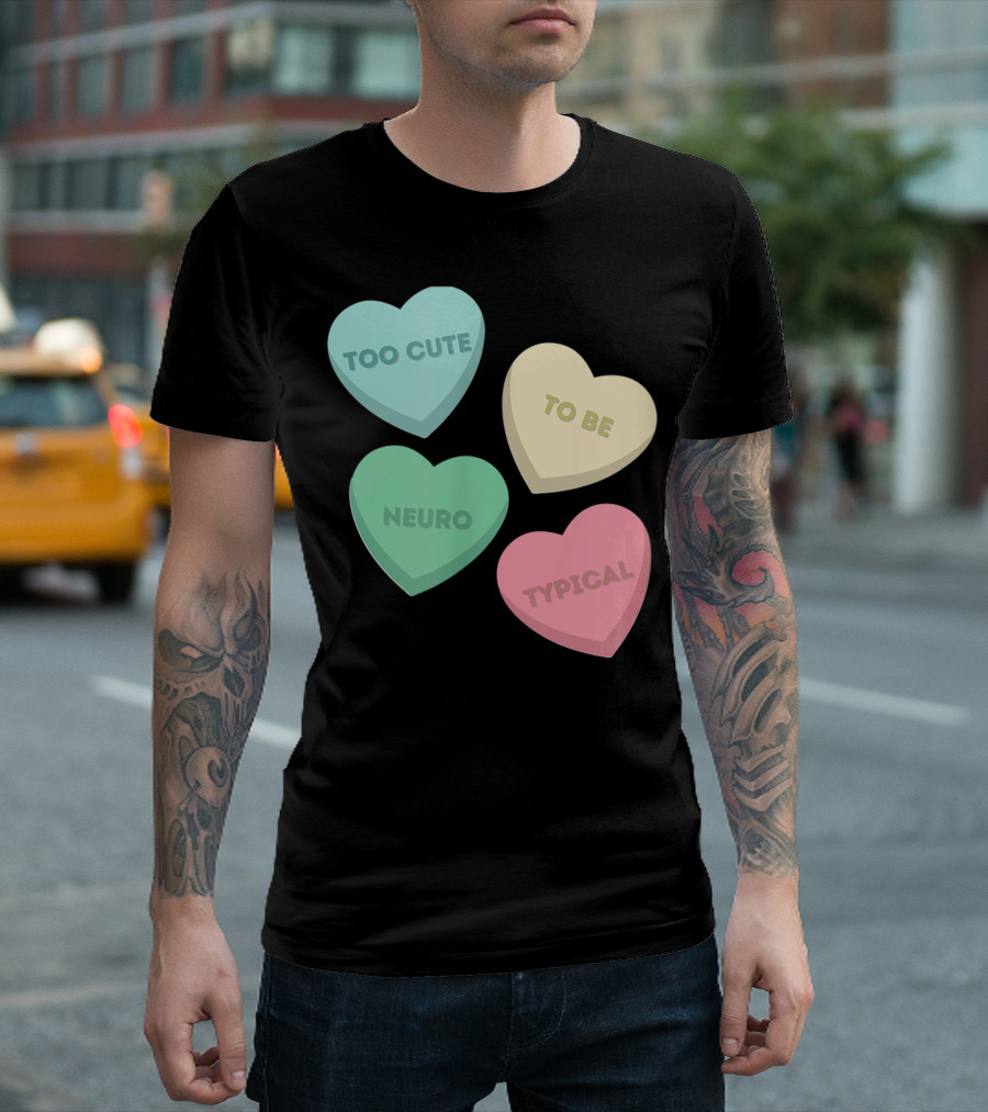 Too Cute To Be Neuro Typical Candy Hearts T-Shirt