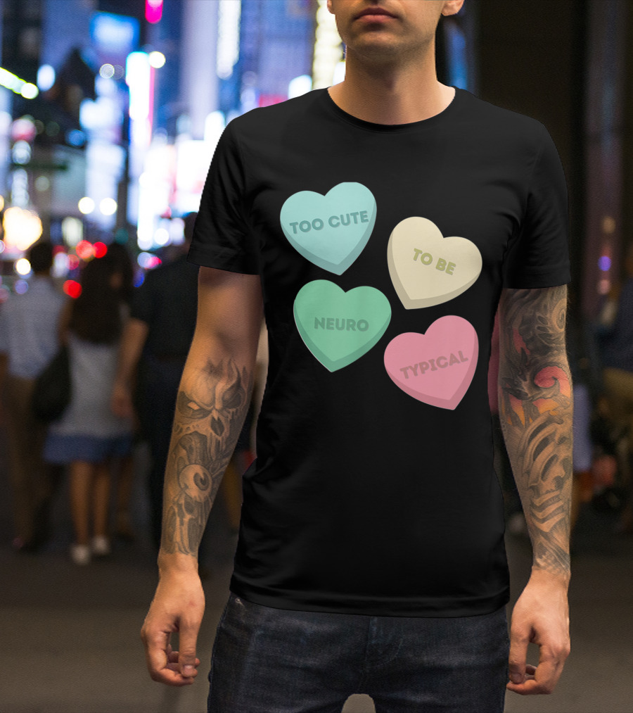 Too Cute To Be Neuro Typical Candy Hearts T-Shirt