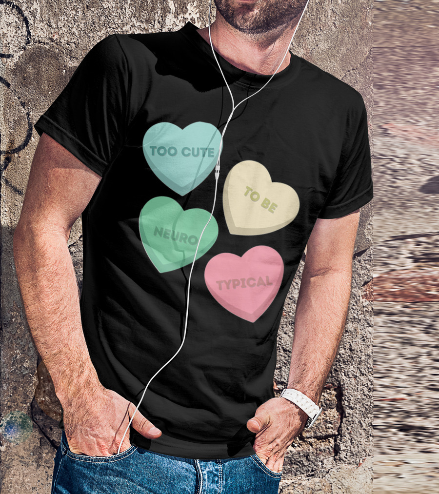 Too Cute To Be Neuro Typical Candy Hearts T-Shirt