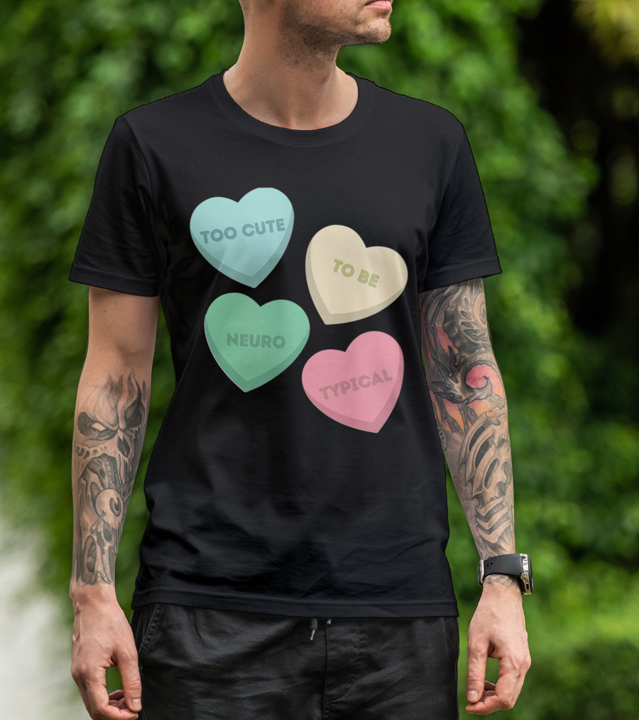 Too Cute To Be Neuro Typical Candy Hearts T-Shirt