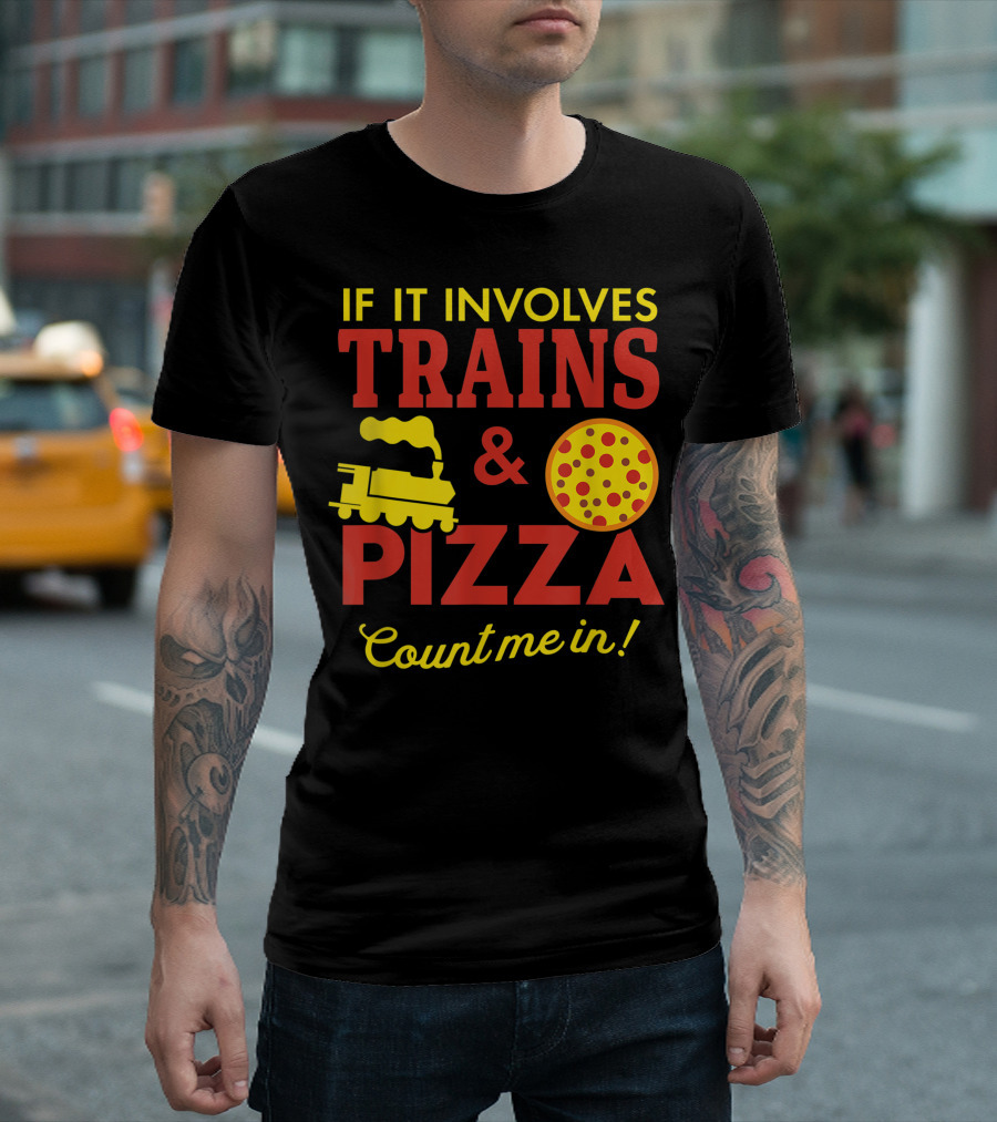 If It Involves Trains And Pizza Count Me In T-Shirt