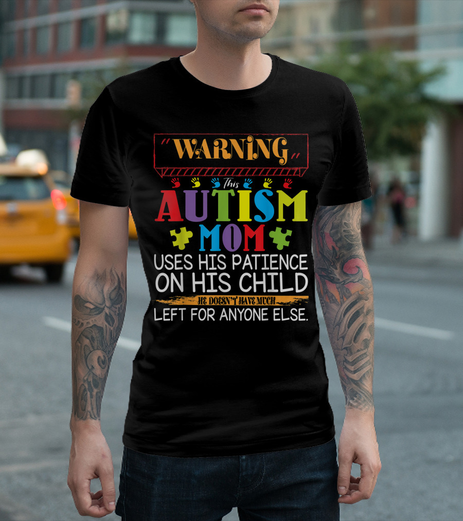 Warning This Autism Mom Uses His Patience On His Child He Doesn't Have Much Left For Anyone Else T-Shirt