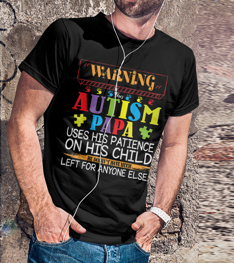 Warning This Autism Papa Uses His Patience On His Child He Doesn't Have Much Left For Anyone Else T-Shirt
