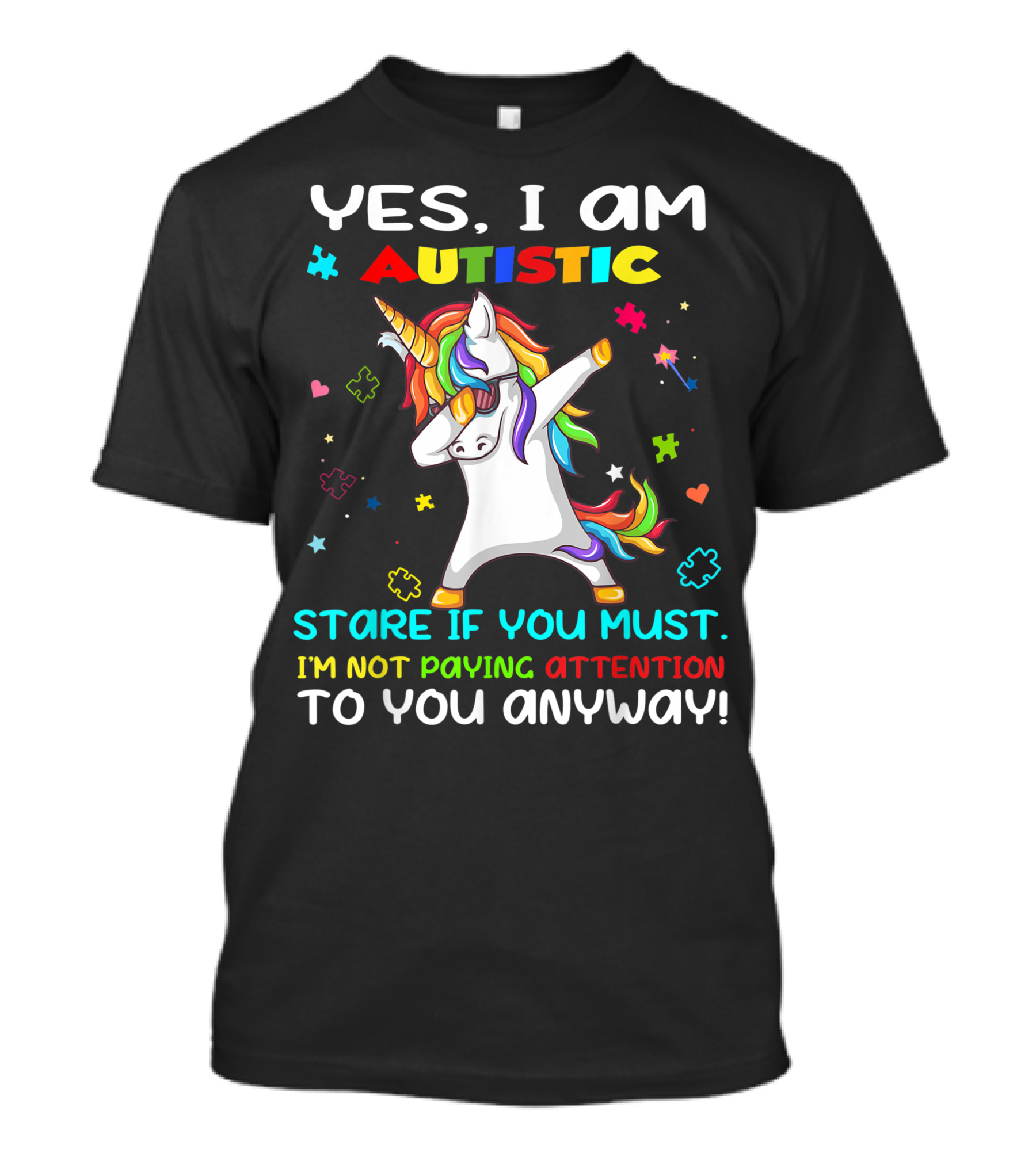 YES I AM AUTISTIC UNICORN STARE IF YOU MUST I'M NOT PAYING ATTENTION TO YOU ANYWAY T-Shirt