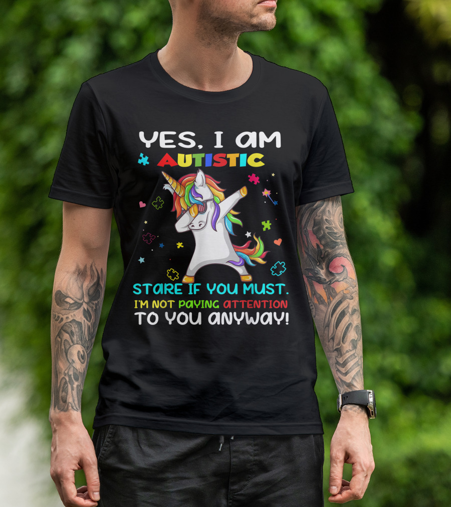 YES I AM AUTISTIC UNICORN STARE IF YOU MUST I'M NOT PAYING ATTENTION TO YOU ANYWAY T-Shirt
