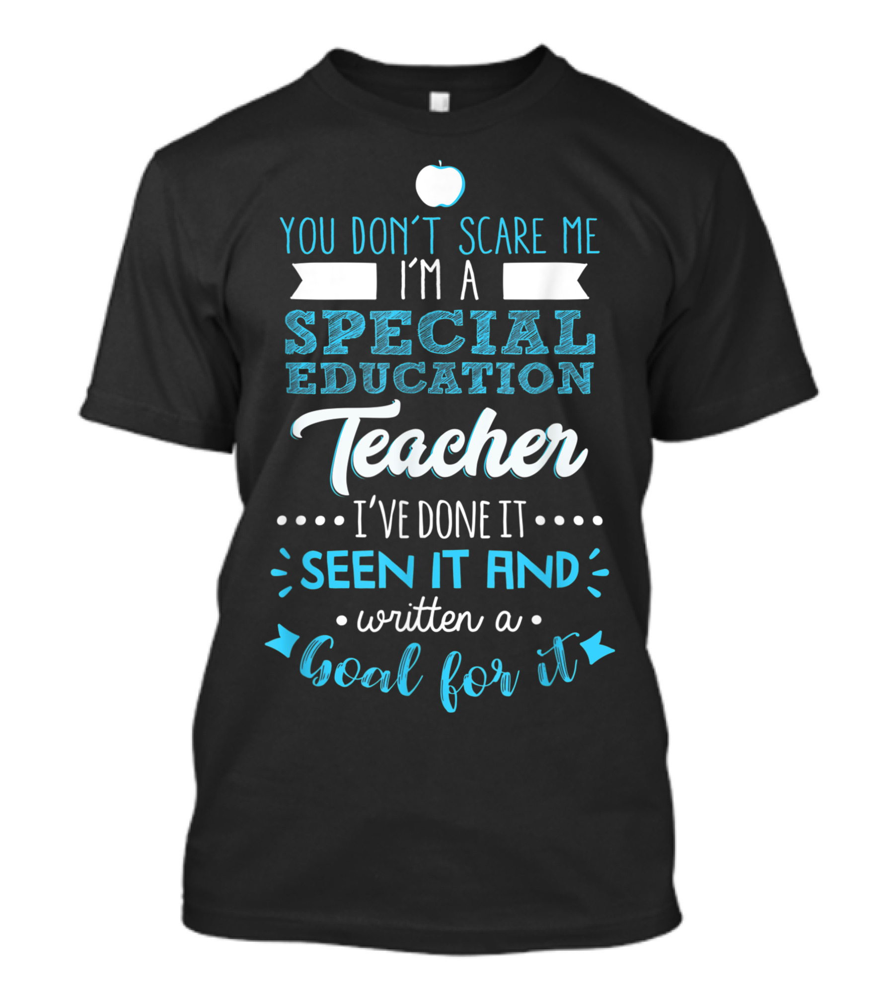 YOU DONT SCARE ME IM A SPECIAL EDUCATION TEACHER IVE DONE IT SEEN IT AND WRITTEN A GOAL FOR IT T-Shirt