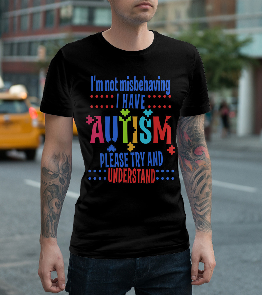 I'm Not Misbehaving I Have Autism Please Try And Understand T-Shirt