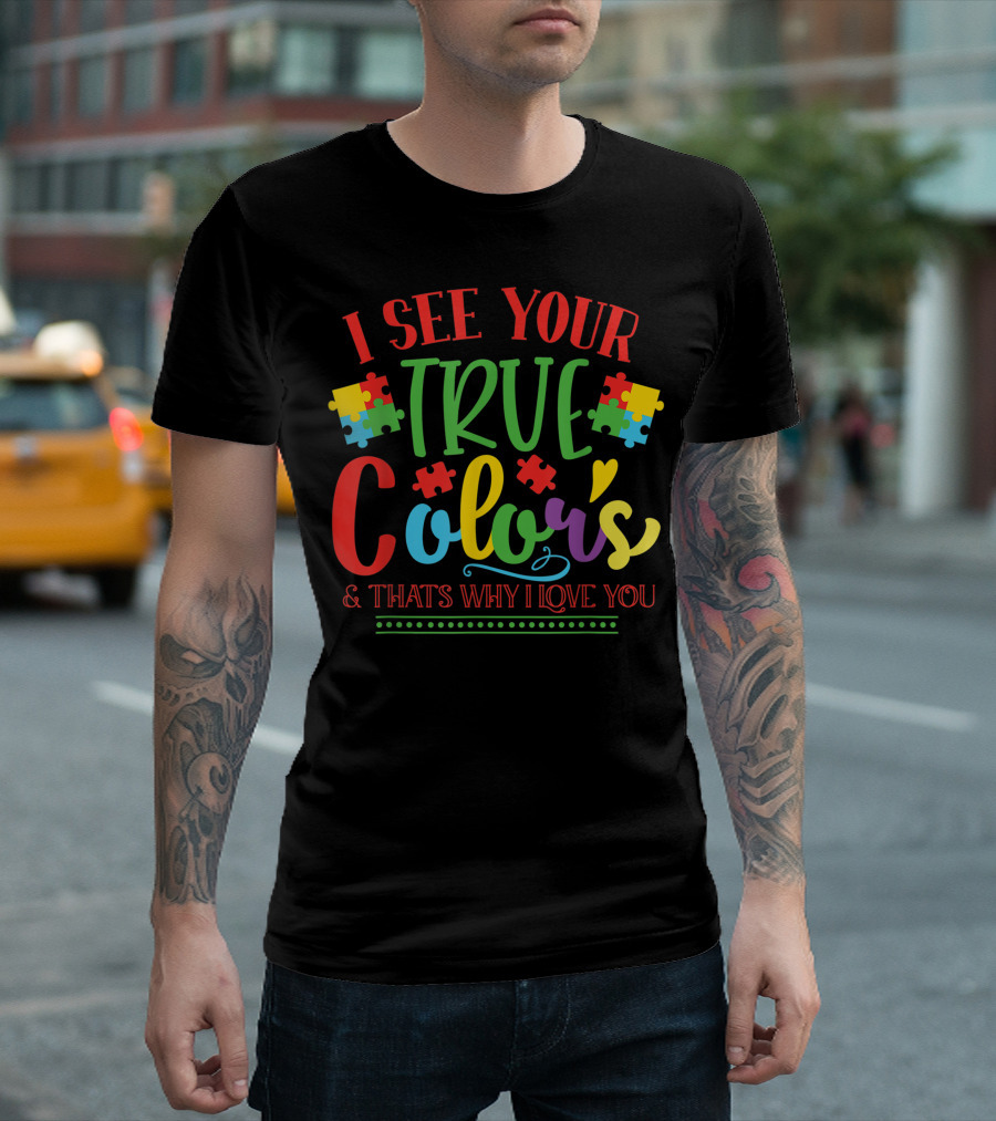 I See Your True Colors and That's Why I Love You Autism Puzzle Pieces T-Shirt