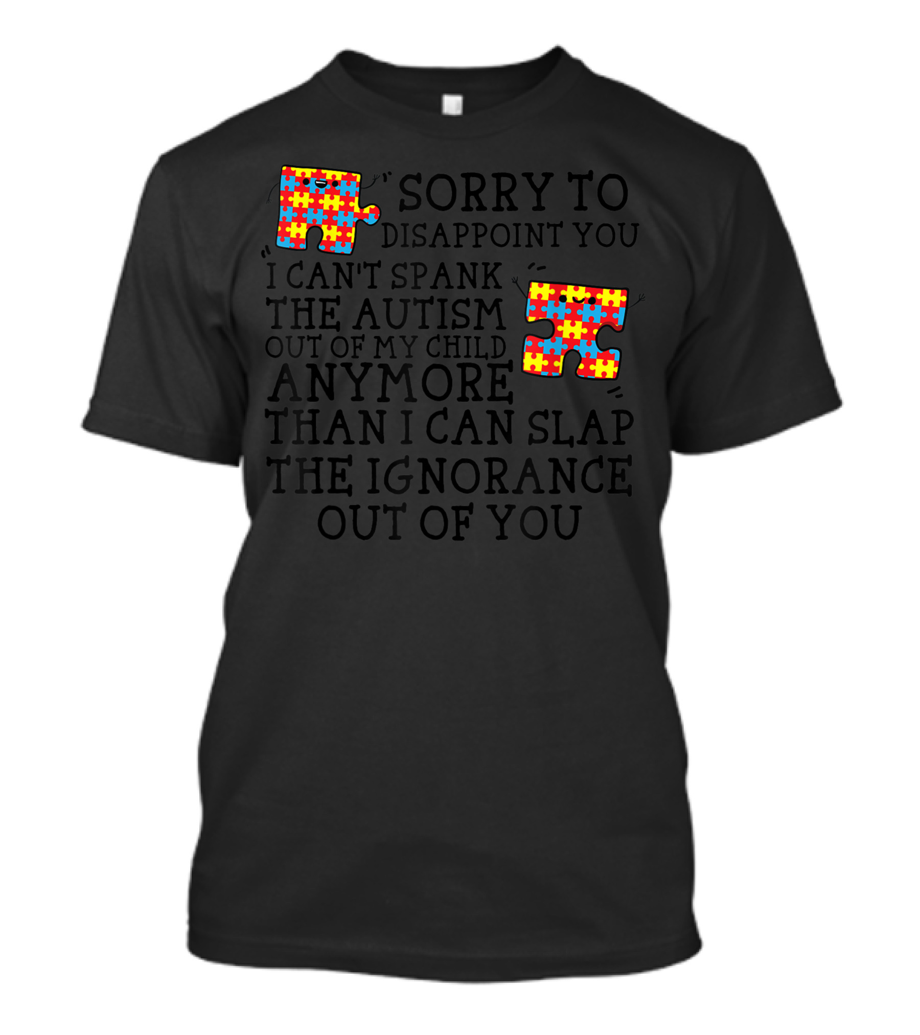 Sorry To Disappoint You I Can't Spank The Autism Out Of My Child Anymore Than I Can Slap The Ignorance Out Of You T-Shirt