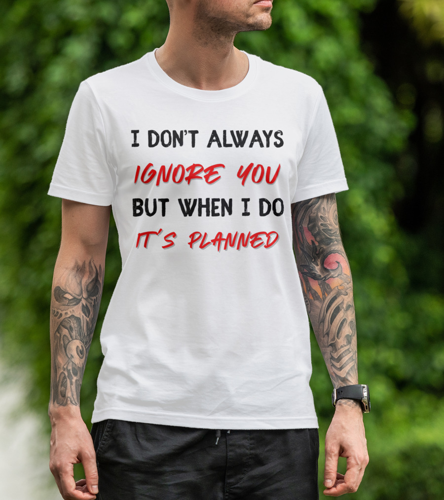 I Don't Always Ignore You But When I Do It's Planned BCBA ABA Autism Teacher T-Shirt