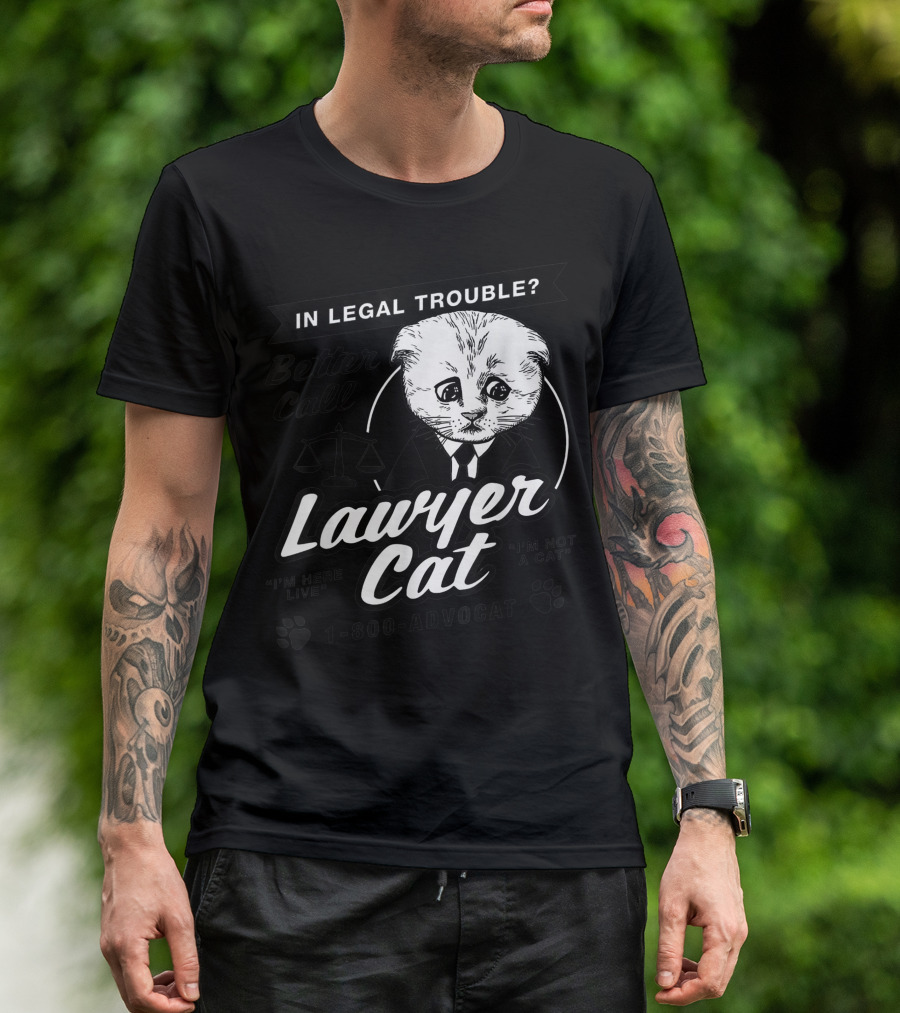 In Legal Trouble Better Call Lawyer Cat 1-800-ADVO-CAT I'm Here Live I'm Not A Cat T-Shirt