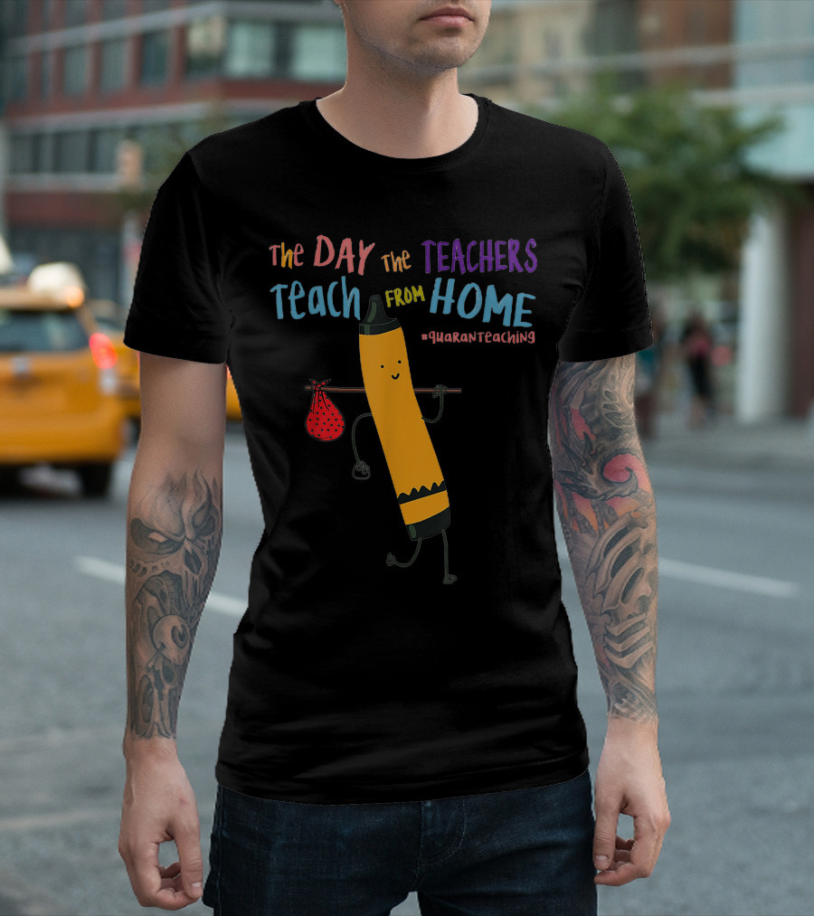 The Day The Teachers Teach From Home Quaranteaching Pencil T-Shirt