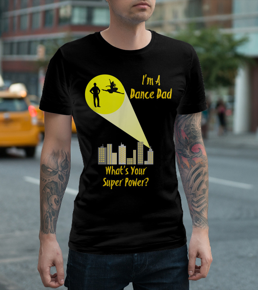 I'm A Dance Dad What's Your Super Power City Spotlight T-Shirt