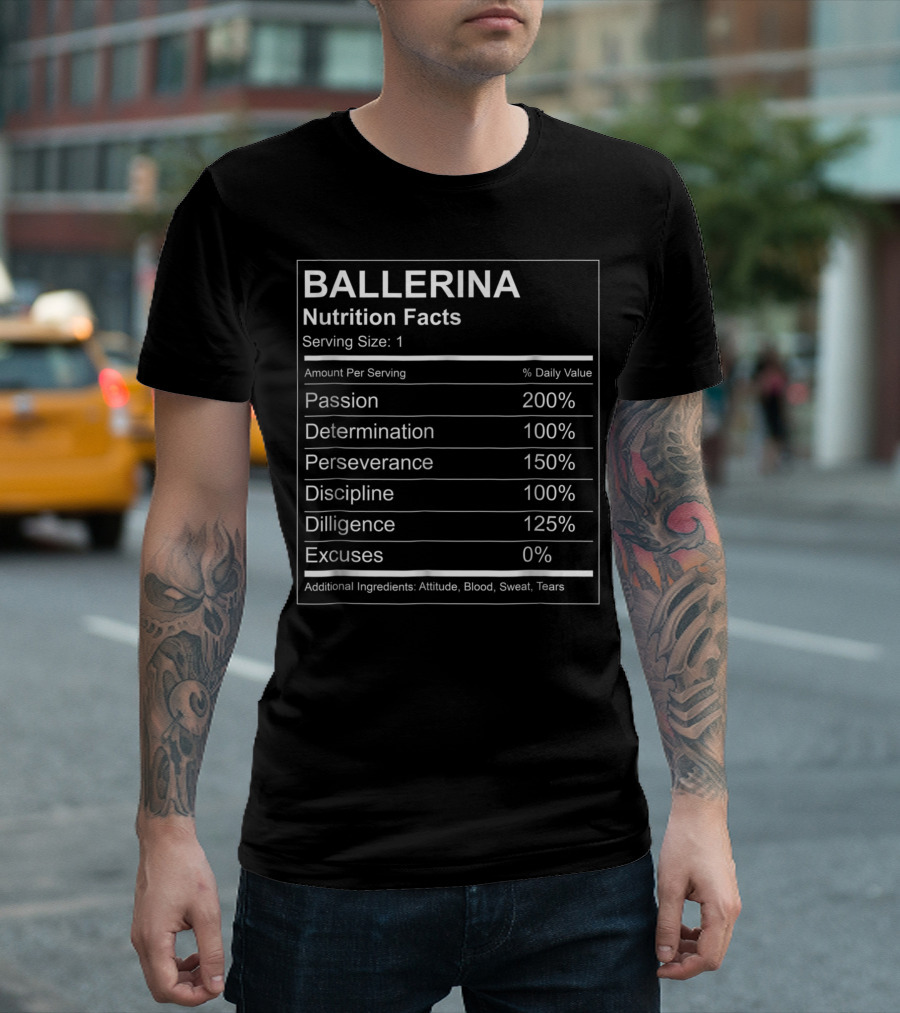 Ballerina Nutrition Facts Passion Determination Perseverance Discipline Diligence Ballet Dancers T-Shirt