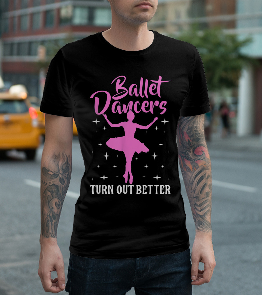 Ballet Dancers Turn Out Better Ballerina Pun T-Shirt