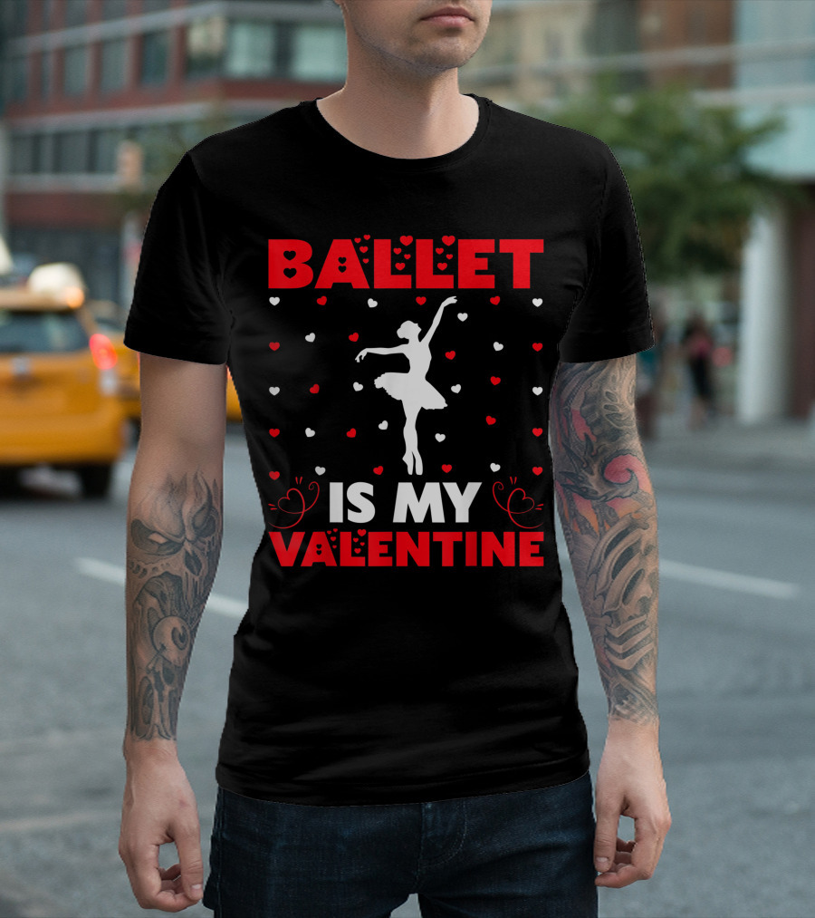 Ballet Is My Valentine Ballet Dance Valentine's Day Hearts T-Shirt