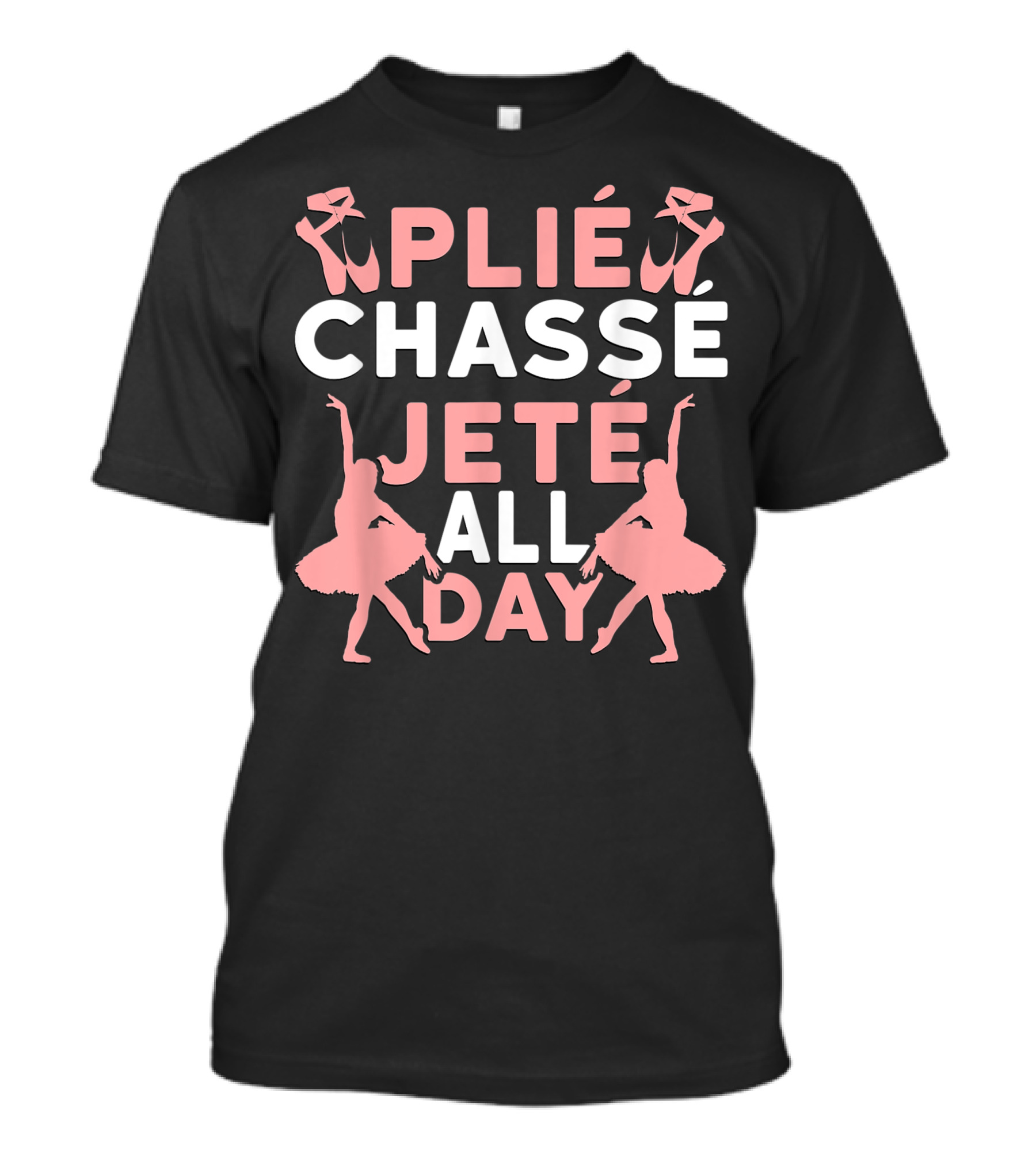 Plié Chassé Jeté All Day Ballerina Dance Ballet T-Shirt