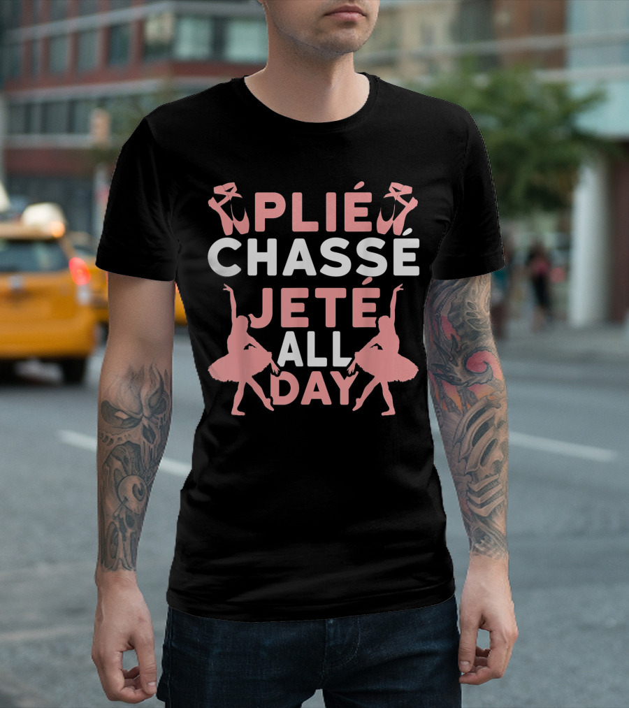 Plié Chassé Jeté All Day Ballerina Dance Ballet T-Shirt