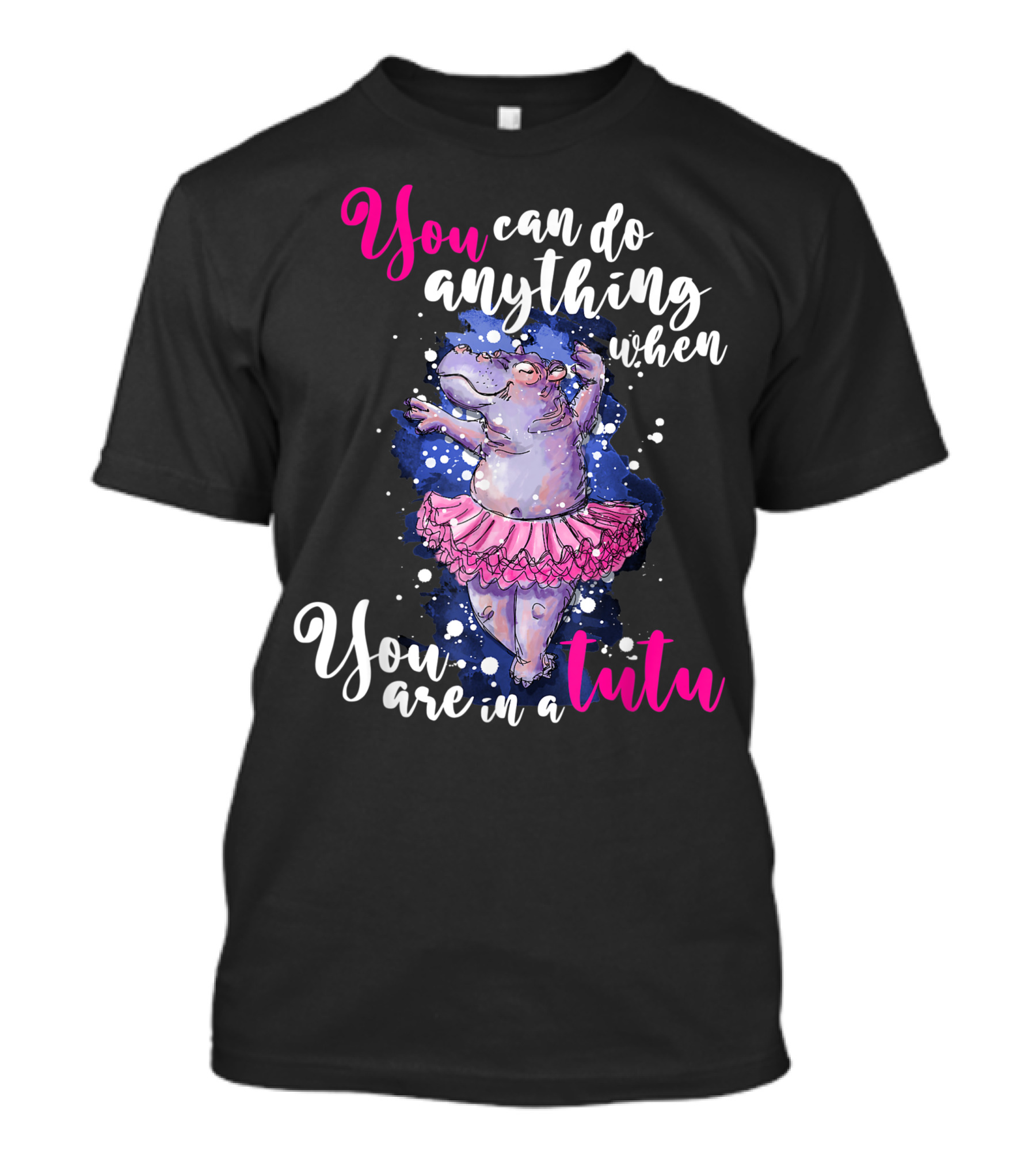 You Can Do Anything When You Are In A Tutu Ballet Dancer Ballerina Hippo Hippopotamus T-Shirt