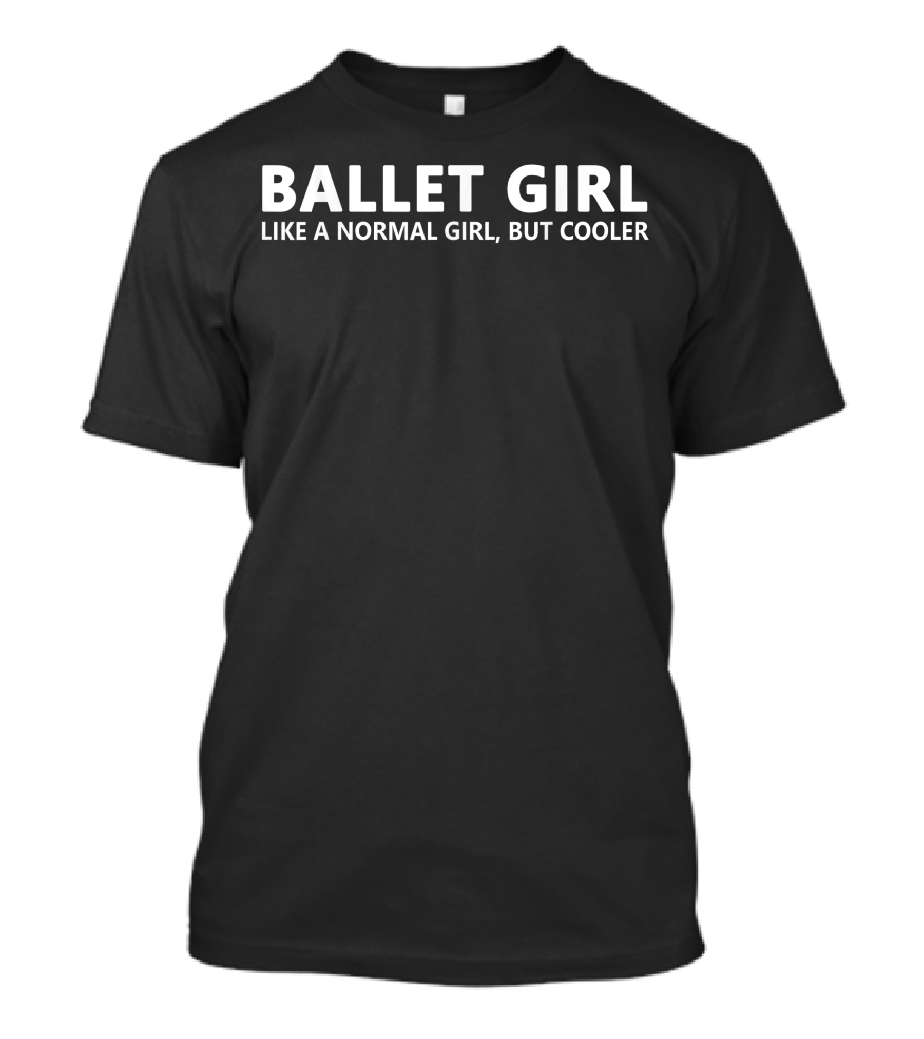 Ballet Girl Like A Normal Girl But Cooler T-Shirt