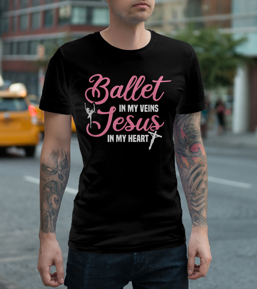 Ballet In My Veins Jesus In My Heart Ballerina Dancer Christian Faith T-Shirt