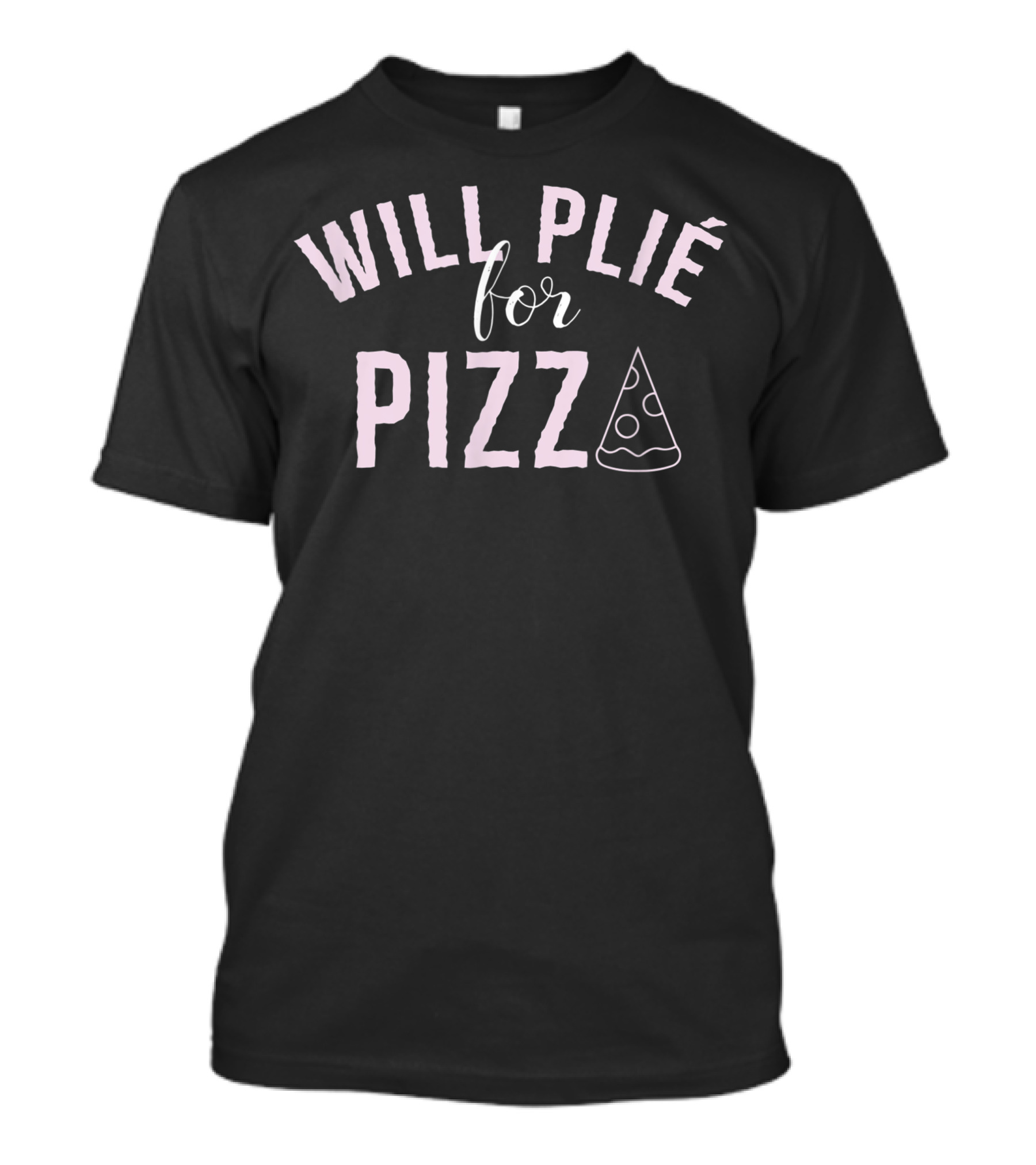 Will Plié For Pizza Trend Ballet Phrase T-Shirt