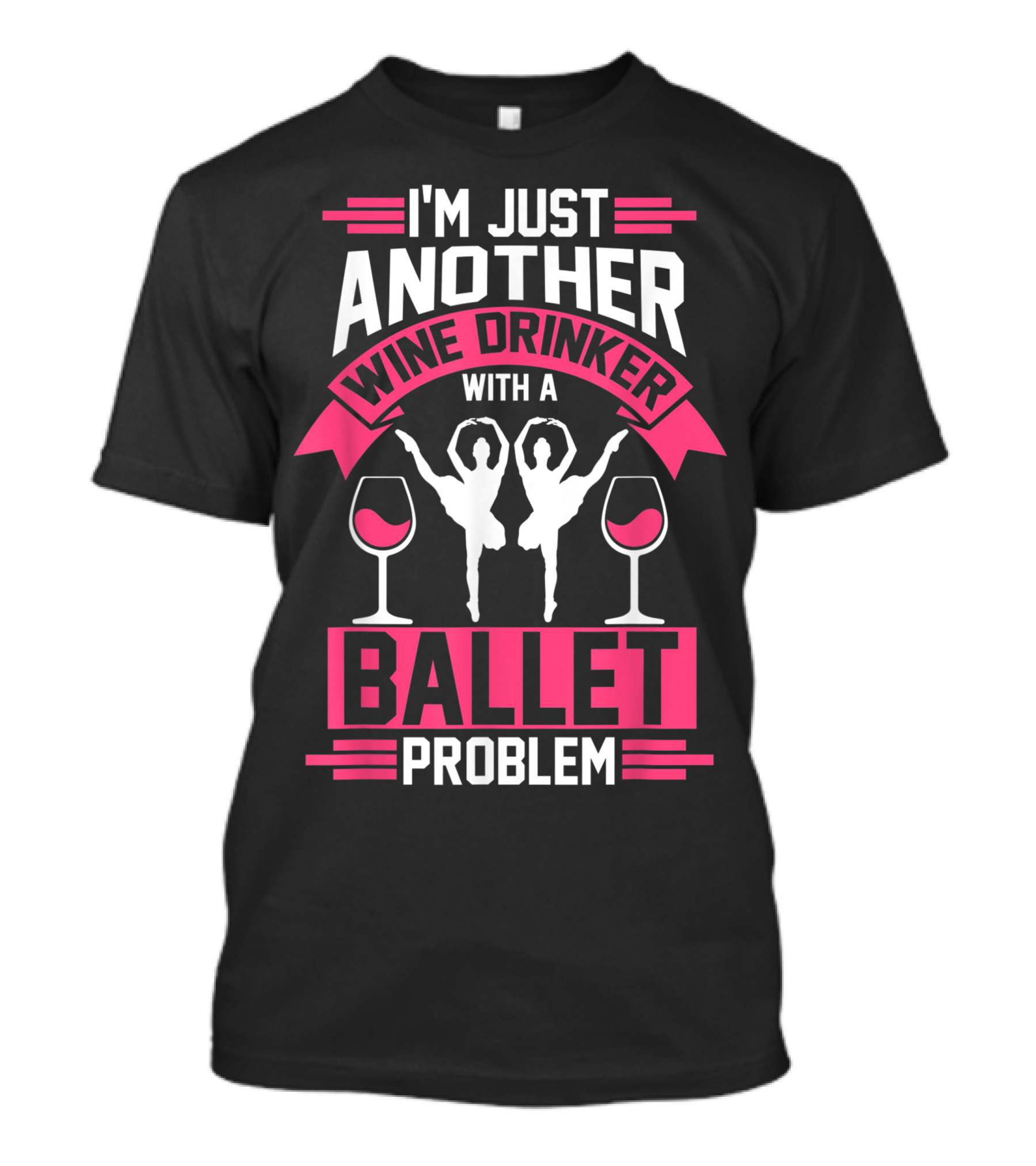 I'm Just Another Wine Drinker With A Ballet Problem T-Shirt