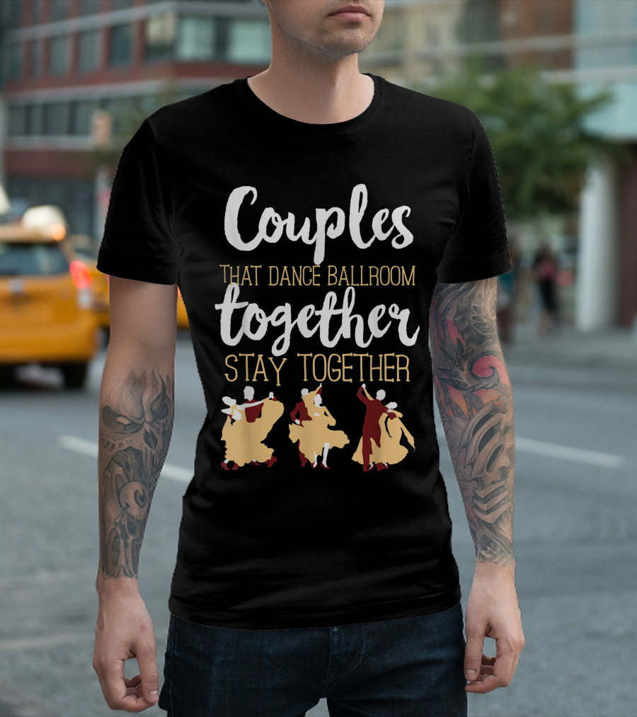 Couples That Dance Ballroom Together Stay Together Dancer Women Men Dance T-Shirt