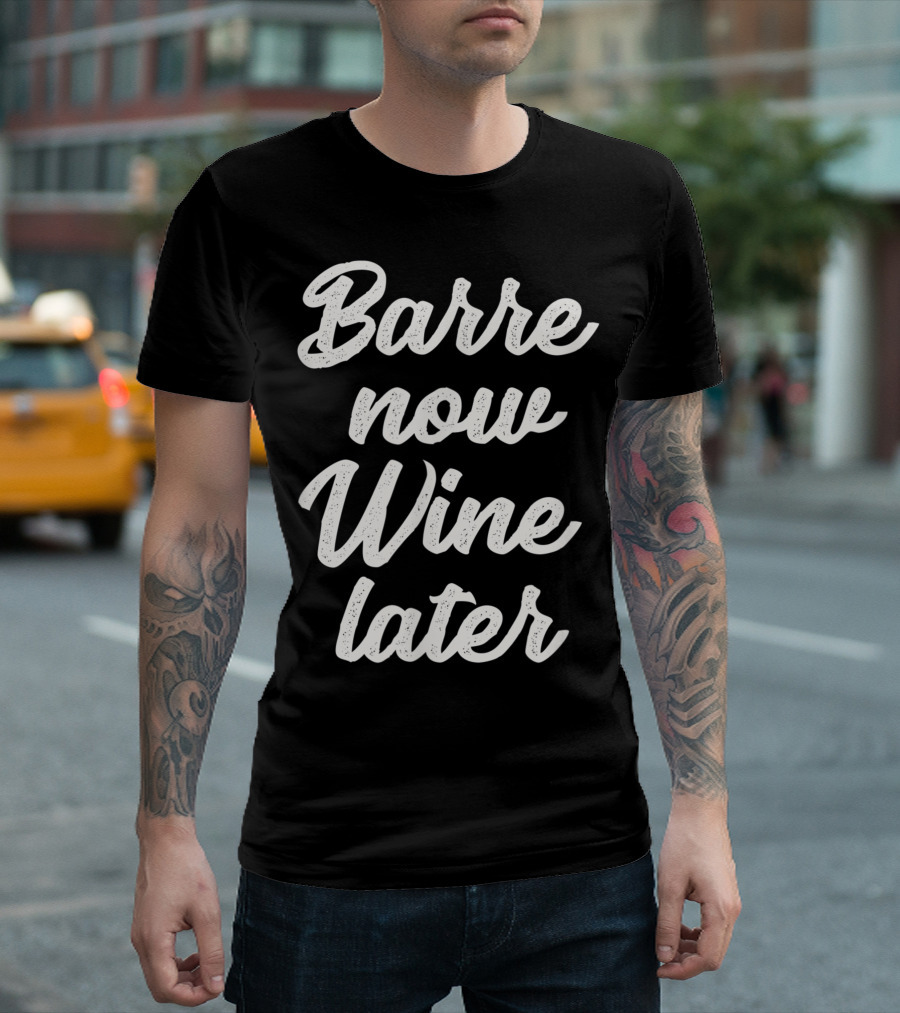 Barre Now Wine Later Ballet Workout Wine Drinker T-Shirt