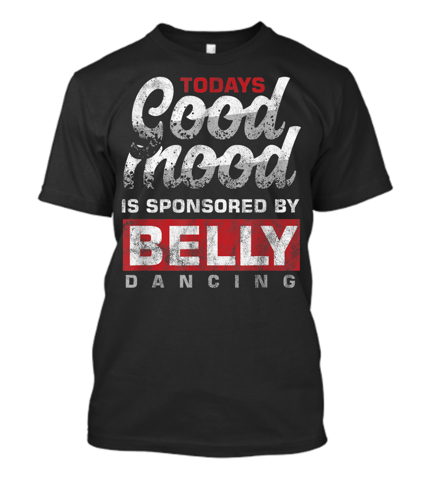 Todays Good Mood Is Sponsored By Belly Dancing T-Shirt