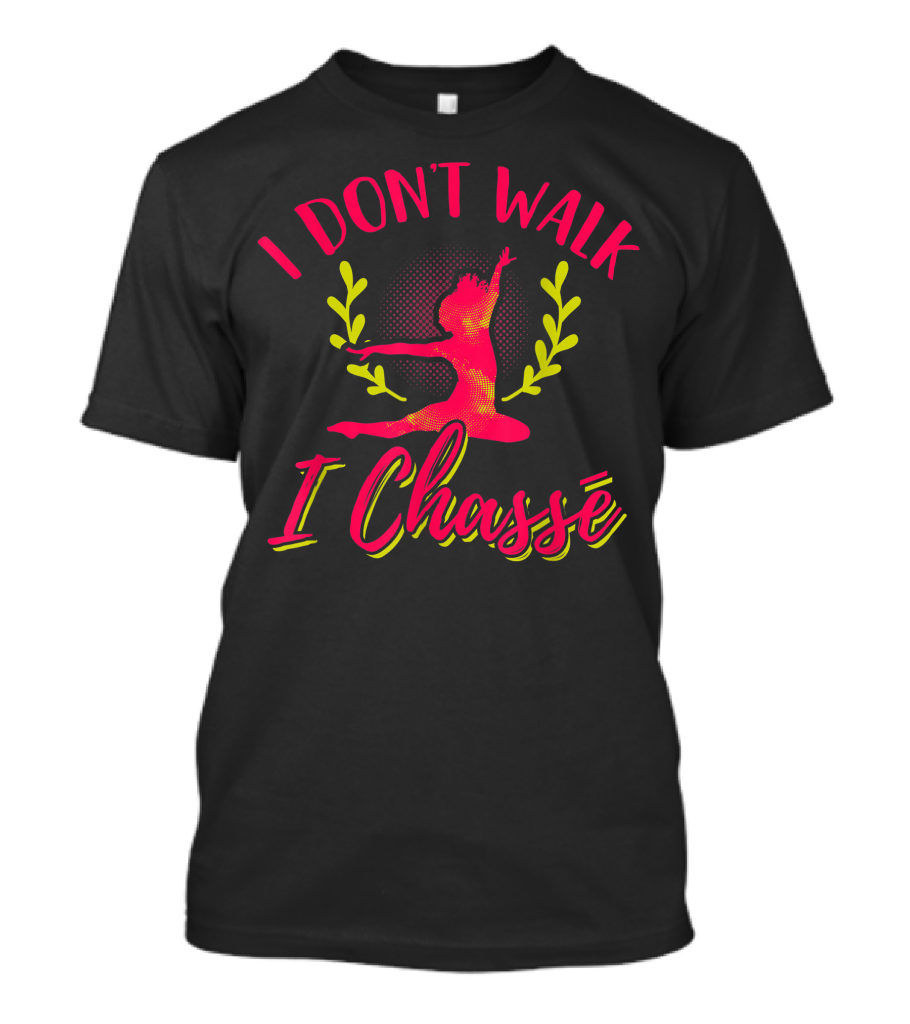 I Don't Walk I Chassé Dance Ballet Chasse Chasse Triple Step T-Shirt