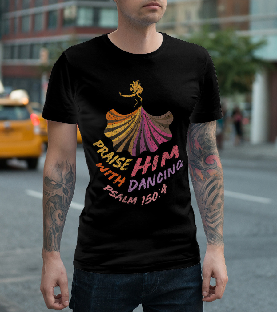 Christian Worship Dancer Praise Him With Dancing Psalm 150:4 T-Shirt