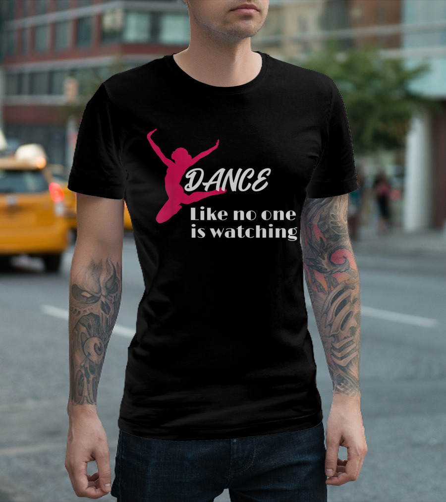 Dance Like No One Is Watching Ballet T-Shirt