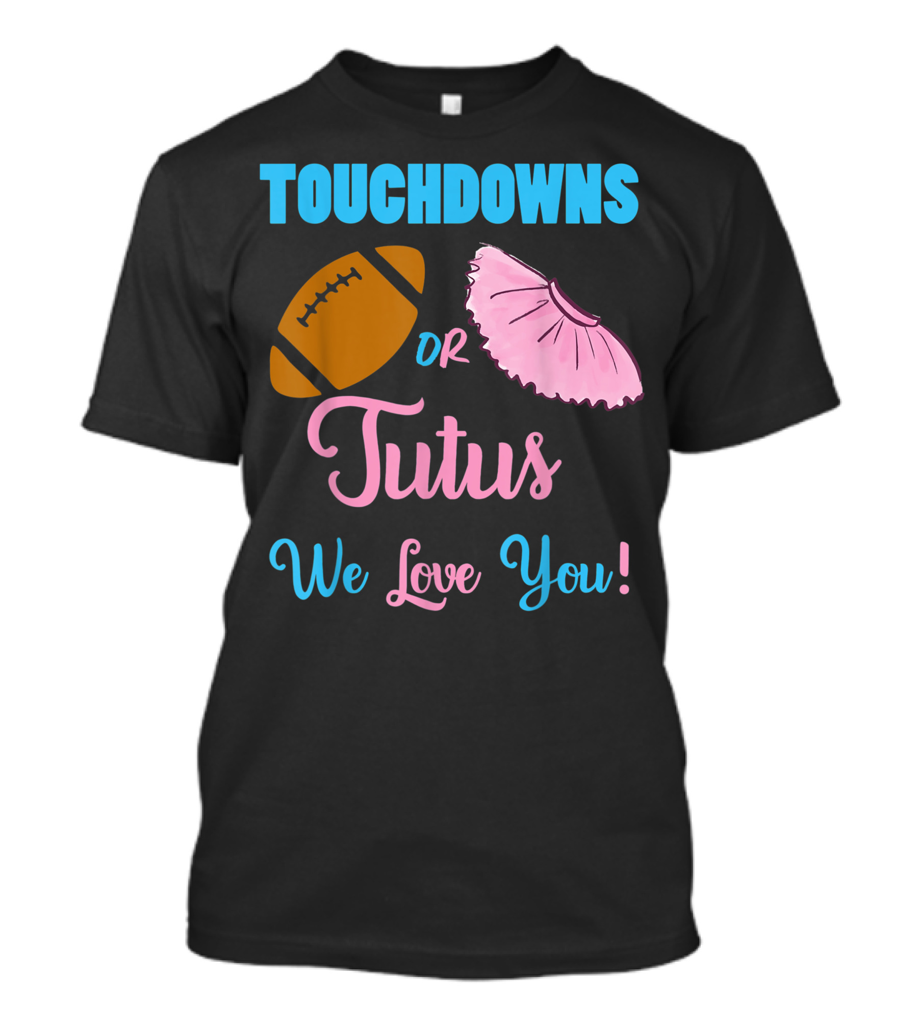 Touchdowns Or Tutus We Love You T-Shirt