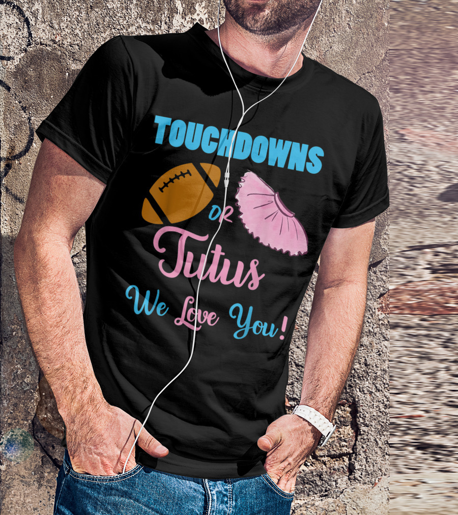 Touchdowns Or Tutus We Love You T-Shirt