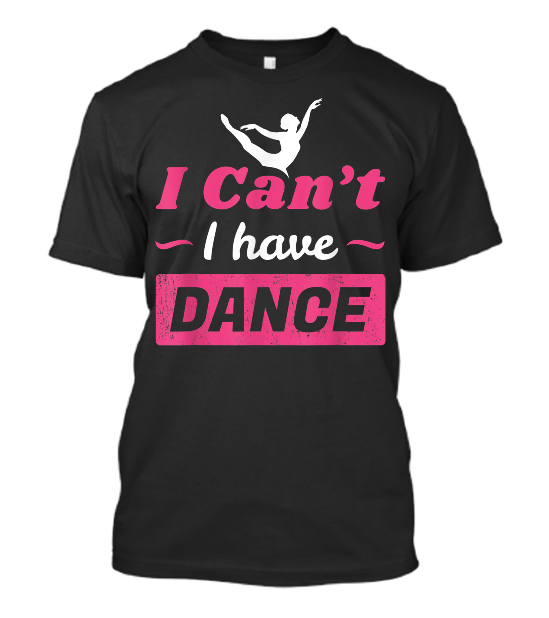 I Can't I Have Dance Ballet T-Shirt