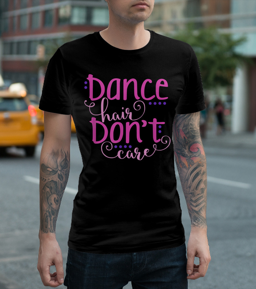 Dance Hair Don't Care Ballerina Dancer Girls T-Shirt
