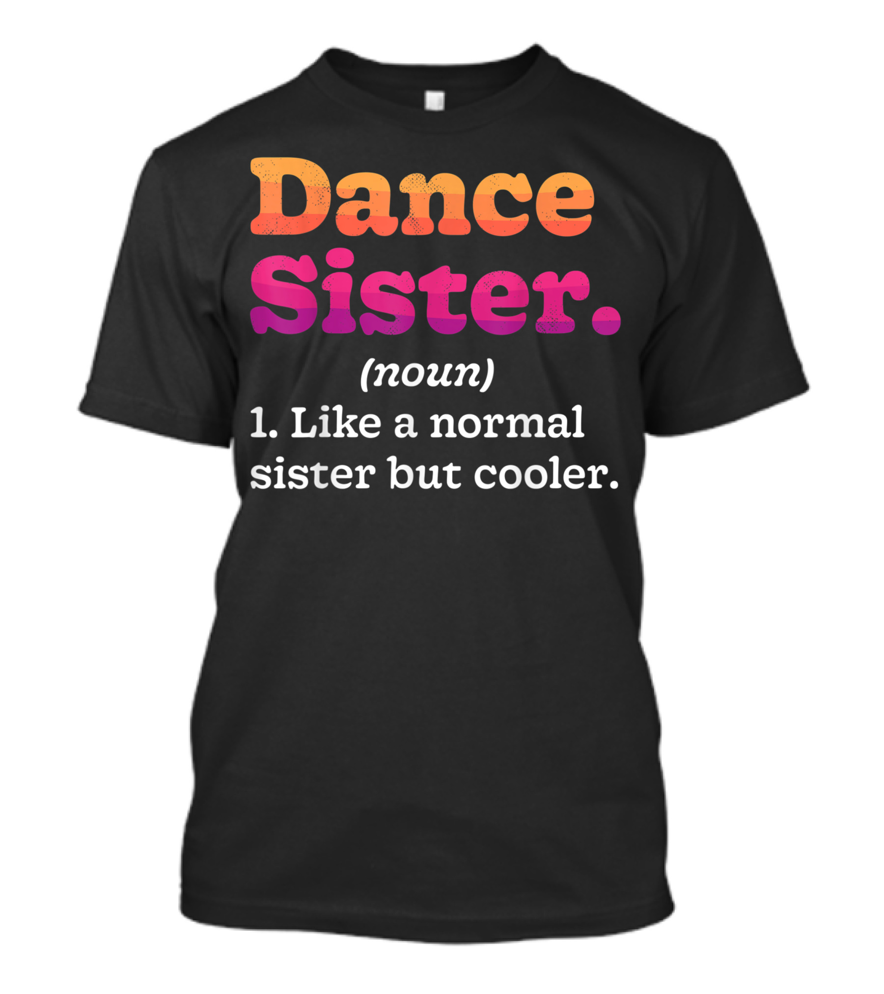 Dance Sister Noun Like A Normal Sister But Cooler T-Shirt