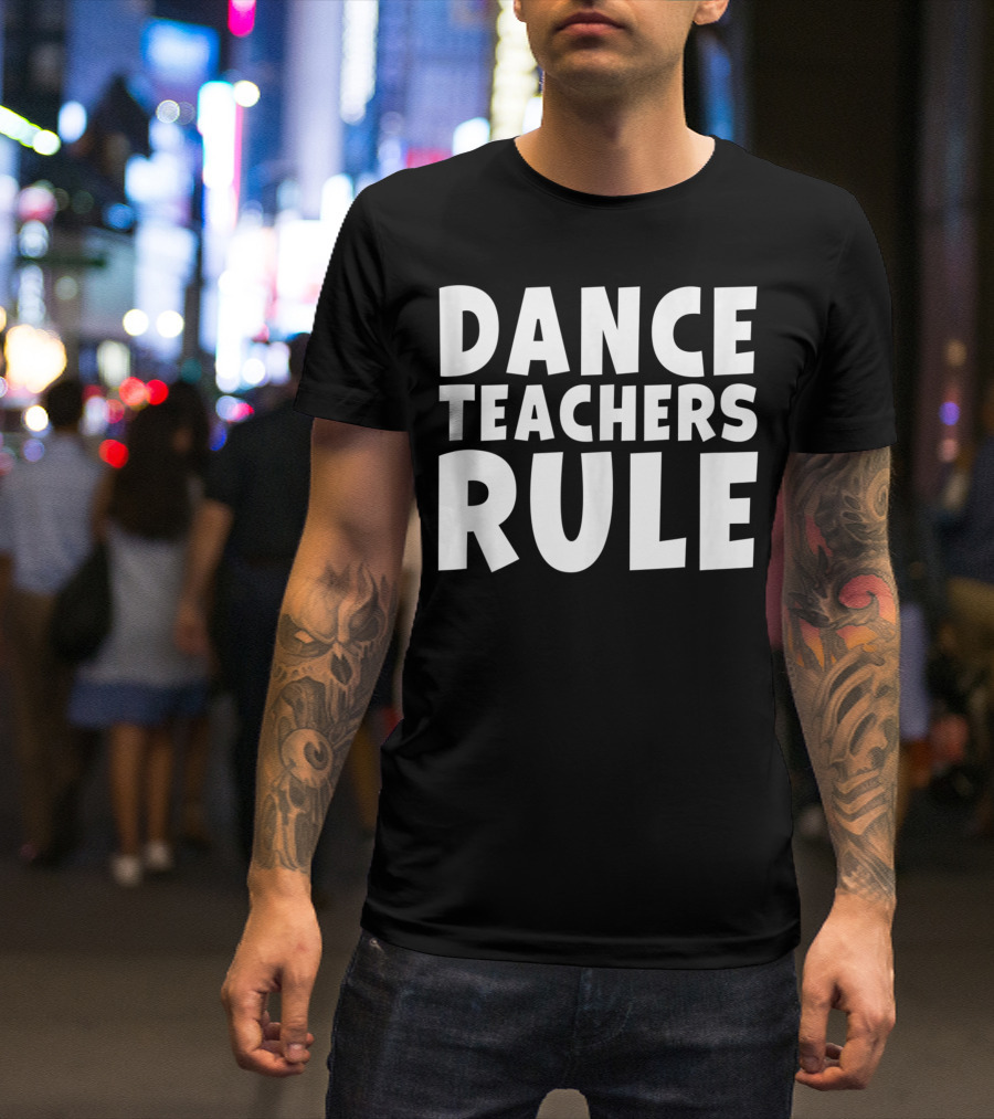 Dance Teachers Rule Dancing School Class Student T-Shirt