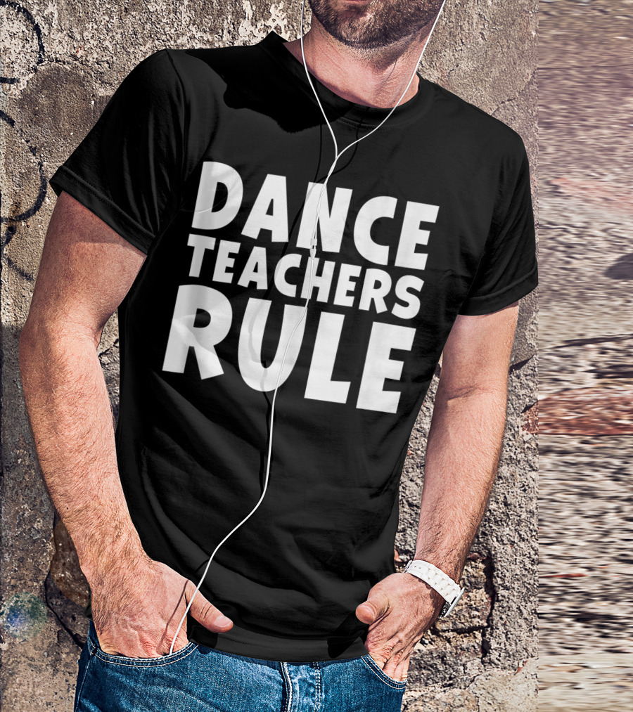 Dance Teachers Rule Dancing School Class Student T-Shirt