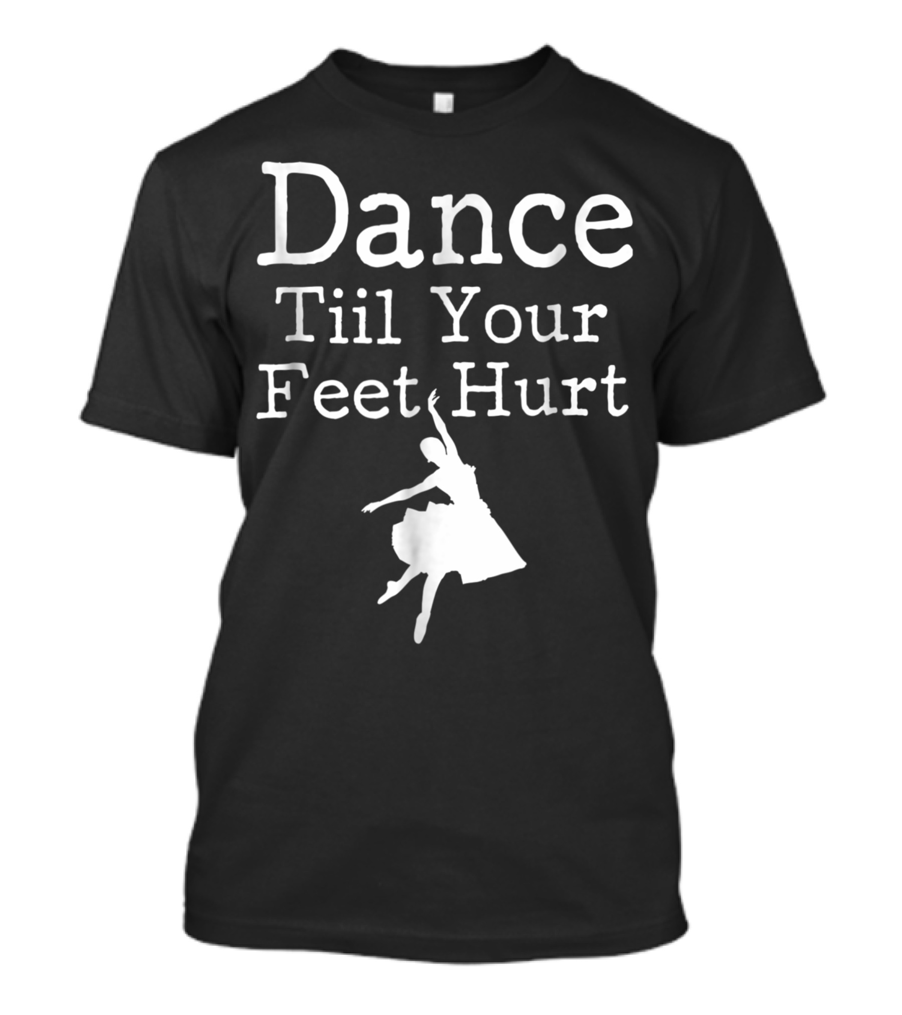 Dance Till Your Feet Hurt Ballet Dancer T-Shirt