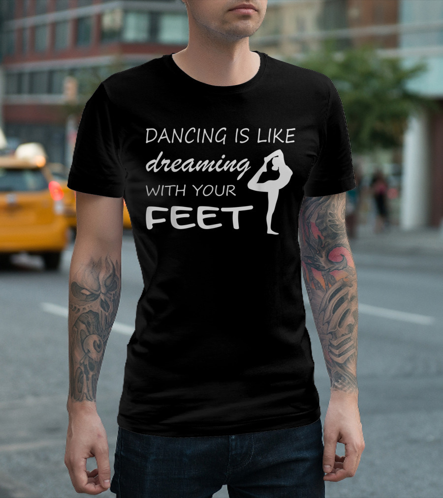 Dancing Is Like Dreaming With Your Feet Ballet T-Shirt