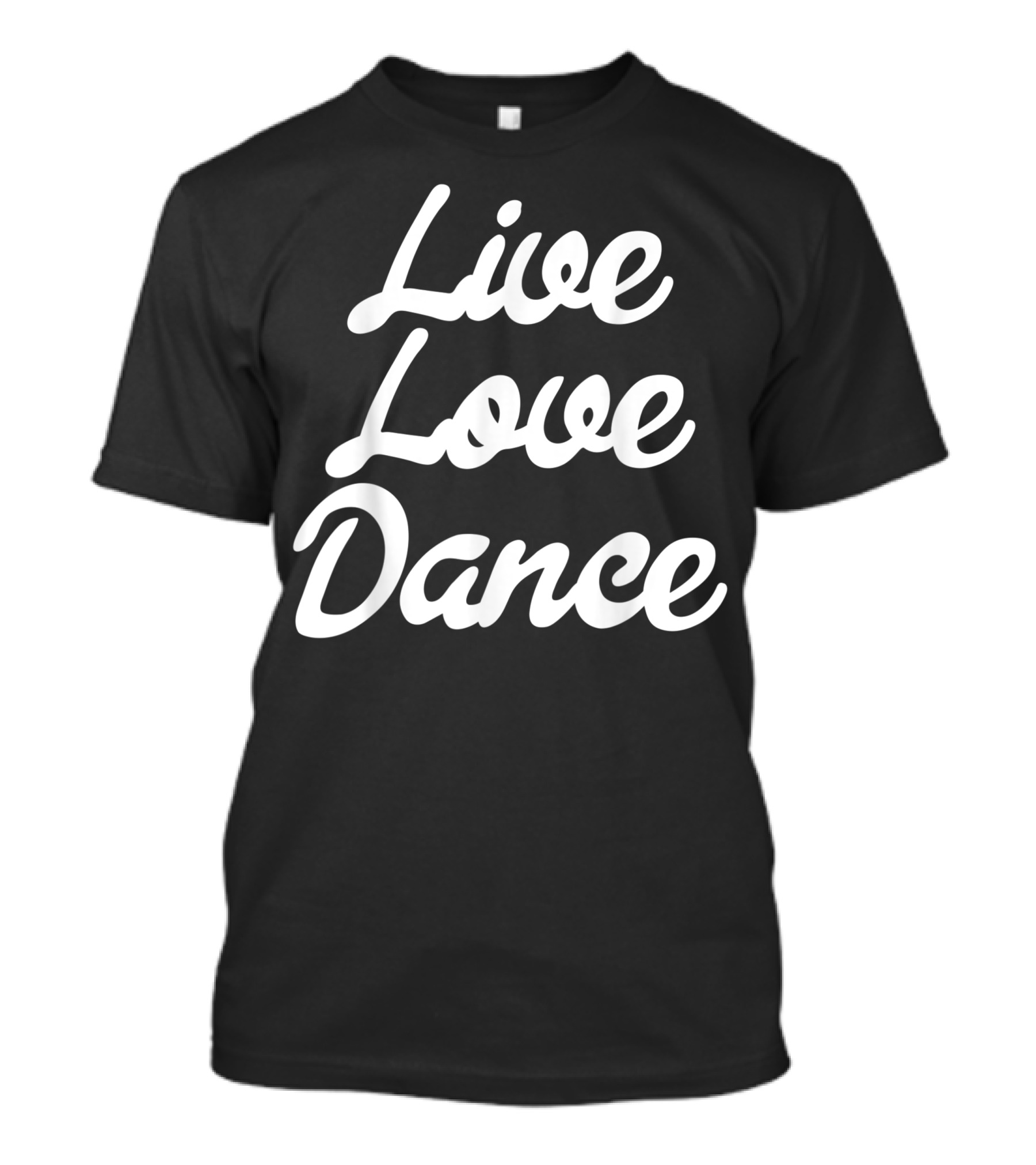Live Love Dance Dancing Tees Dancer T-Shirt