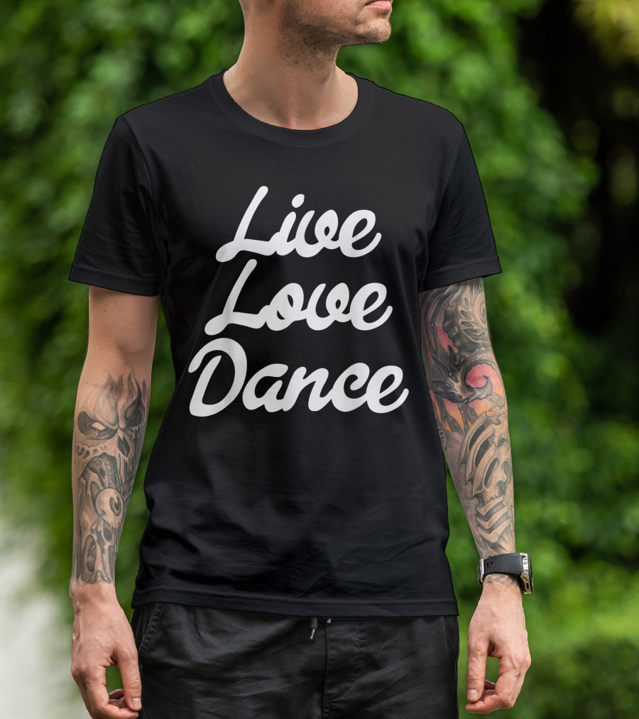 Live Love Dance Dancing Tees Dancer T-Shirt