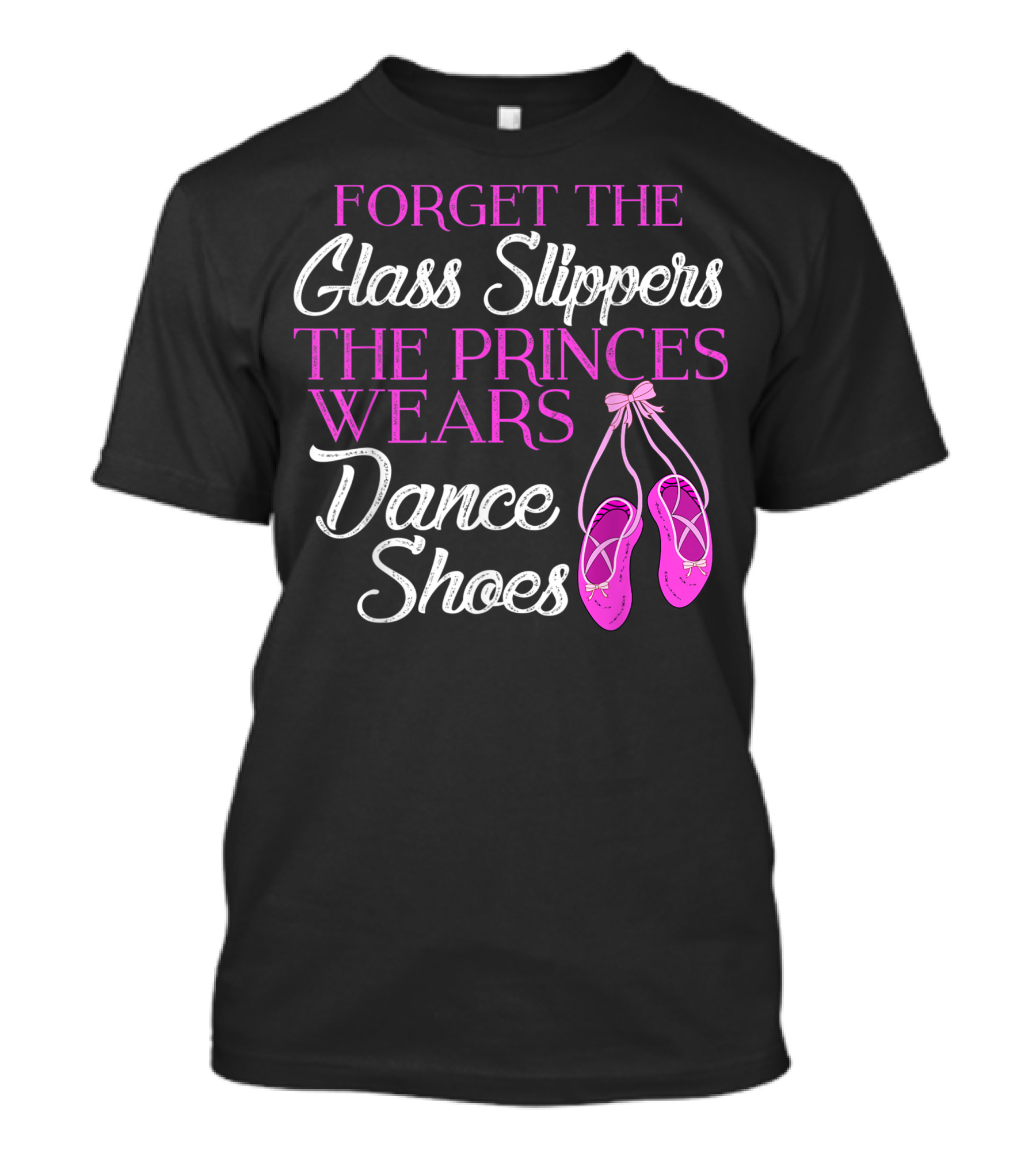 Forget The Glass Slippers The Princess Wears Dance Shoes T-Shirt