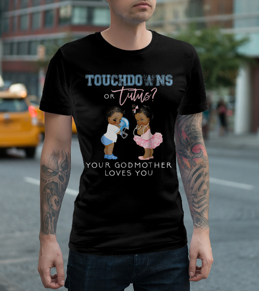Touchdowns or Tutus? Your Godmother Loves You Gender Reveal T-Shirt