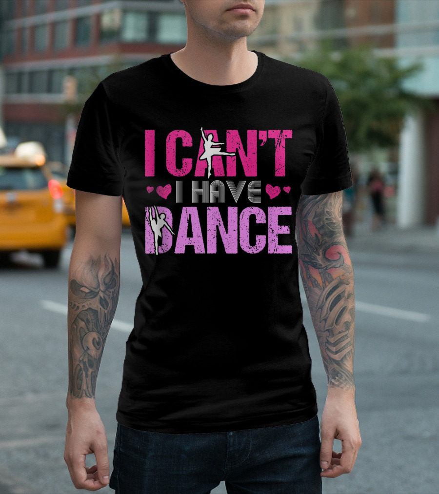 I Can't I Have Dance Ballet Heart Love Girls Dancing T-Shirt