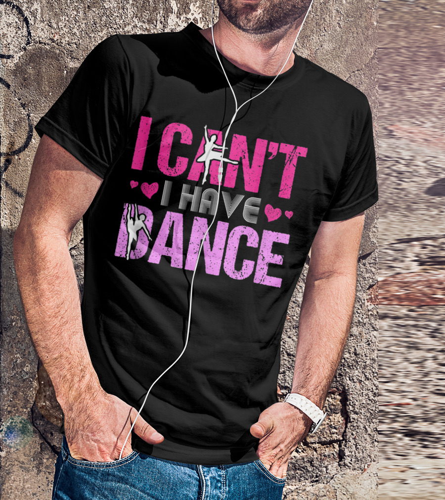 I Can't I Have Dance Ballet Heart Love Girls Dancing T-Shirt