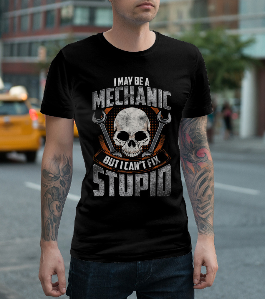 I May Be A Mechanic But I Can't Fix Stupid Skull and Wrenches T-Shirt