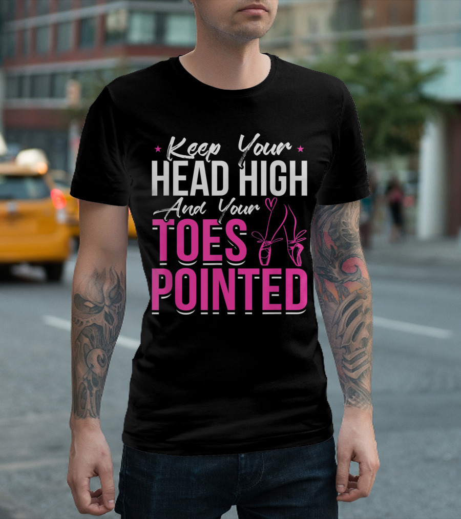 Keep Your Head High And Your Toes Pointed Ballet Pointe Shoes T-Shirt